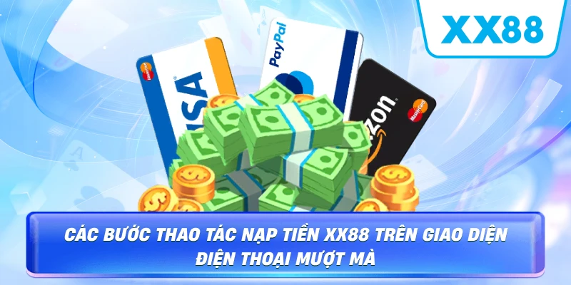 Các bước thao tác nạp tiền XX88 trên điện thoại